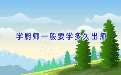 学厨师一般要学多久出师