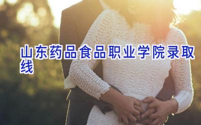 山东药品食品职业学院录取线