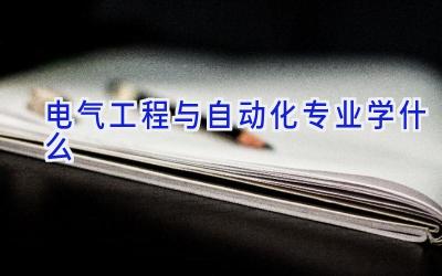 电气工程与自动化专业学什么