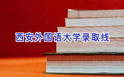 西安外国语大学录取线
