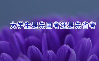 大学生是先国考还是先省考