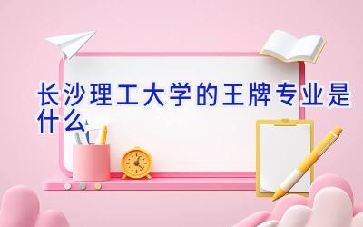 长沙理工大学的王牌专业是什么