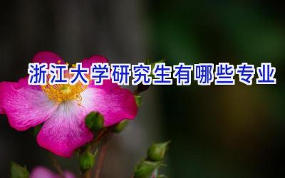 浙江大学研究生有哪些专业