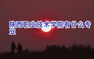 陕西职业技术学院有什么专业
