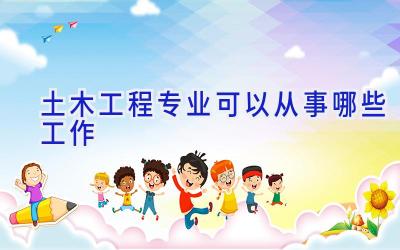 土木工程专业可以从事哪些工作