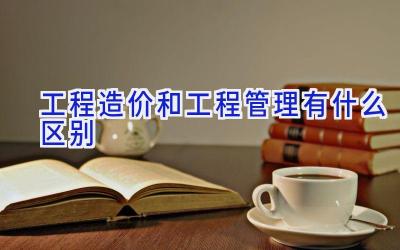 工程造价和工程管理有什么区别