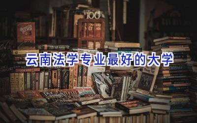 云南法学专业最好的大学