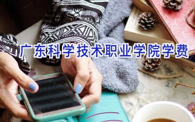 广东科学技术职业学院学费
