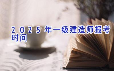 2025年一级建造师报考时间