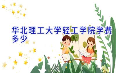华北理工大学轻工学院学费多少