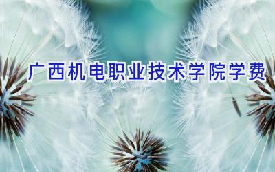 广西机电职业技术学院学费