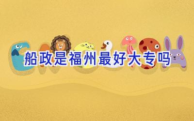 船政是福州最好大专吗