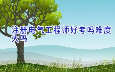 注册电气工程师好考吗难度大吗