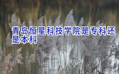 青岛恒星科技学院是专科还是本科
