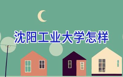 沈阳工业大学怎样