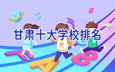 甘肃十大学校排名