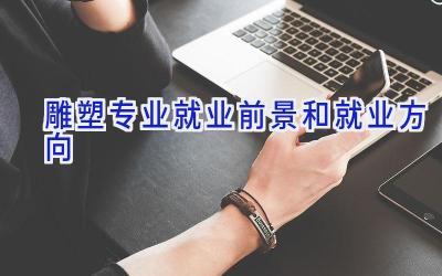 雕塑专业就业前景和就业方向